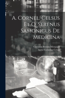 Image for A. Cornel. Celsus Et Q. Serenus Samonicus De Medicina