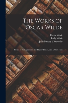 Image for The Works of Oscar Wilde : House of Pomegranates. the Happy Prince, and Other Tales