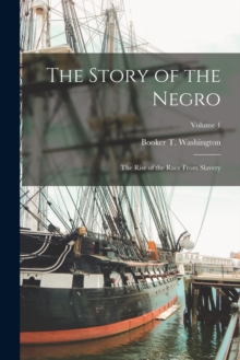 Image for The Story of the Negro : The Rise of the Race From Slavery; Volume 1