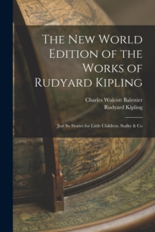 Image for The New World Edition of the Works of Rudyard Kipling : Just So Stories for Little Children. Stalky & Co