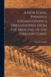 Image for A New Fossil Pinniped (Desmatophoca Oregonensis) From the Miocene of the Oregon Coast