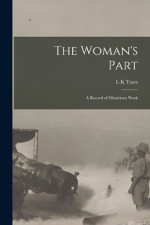 Image for The Woman's Part : A Record of Munitions Work