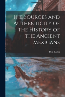 Image for The Sources and Authenticity of the History of the Ancient Mexicans