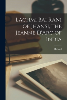 Image for Lachmi Bai Rani of Jhansi, the Jeanne D'Arc of India