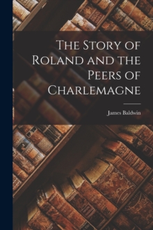 Image for The Story of Roland and the Peers of Charlemagne