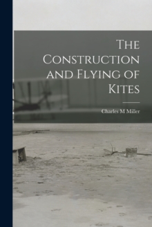 Image for The Construction and Flying of Kites
