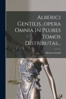 Image for Alberici Gentilis...opera Omnia In Plures Tomos Distributas...