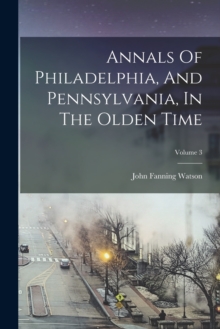 Image for Annals Of Philadelphia, And Pennsylvania, In The Olden Time; Volume 3