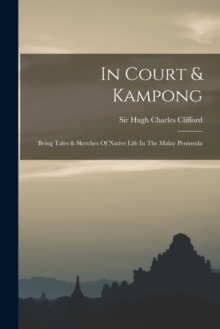Image for In Court & Kampong; Being Tales & Sketches Of Native Life In The Malay Peninsula