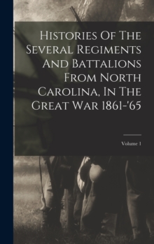 Image for Histories Of The Several Regiments And Battalions From North Carolina, In The Great War 1861-'65; Volume 1