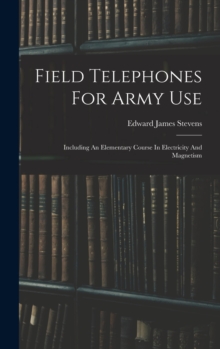 Image for Field Telephones For Army Use : Including An Elementary Course In Electricity And Magnetism