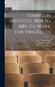 Image for Hampton Institute. 1868 to 1885. Its Work for Two Races