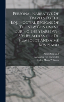 Image for Personal Narrative Of Travels To The Equinoctial Regions Of The New Continent During The Years 1799-1804 By Alexander De Humboldt And Aime Bonpland