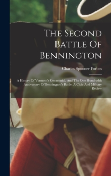 Image for The Second Battle Of Bennington : A History Of Vermont's Centennial, And The One Hundredth Anniversary Of Bennington's Battle. A Civic And Military Review