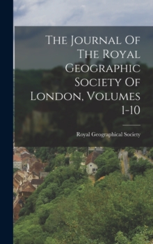 Image for The Journal Of The Royal Geographic Society Of London, Volumes 1-10