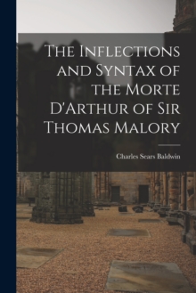 Image for The Inflections and Syntax of the Morte D'Arthur of Sir Thomas Malory