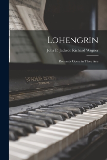 Image for Lohengrin : Romantic Opera in Three Acts