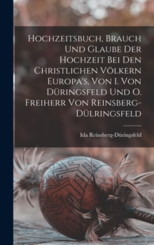 Image for Hochzeitsbuch, Brauch Und Glaube Der Hochzeit Bei Den Christlichen Volkern Europa's, Von I. Von Duringsfeld Und O. Freiherr Von Reinsberg-Dulringsfeld