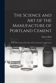 Image for The Science and Art of the Manufacture of Portland Cement : With Observations On Some of Its Constructive Applications