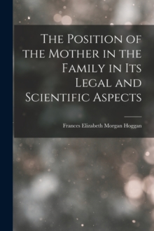 Image for The Position of the Mother in the Family in Its Legal and Scientific Aspects