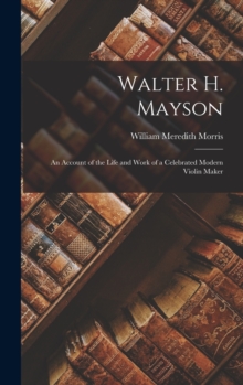 Image for Walter H. Mayson : An Account of the Life and Work of a Celebrated Modern Violin Maker