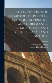 Image for Plutarch's Lives of Themistocles, Pericles, Aristides, Alcibiades, and Coriolanus, Demosthenes, and Cicero, Cæsar and Antony