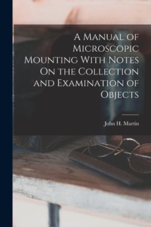 Image for A Manual of Microscopic Mounting With Notes On the Collection and Examination of Objects
