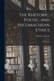Image for The Rhetoric, Poetic, and Nicomachean Ethics