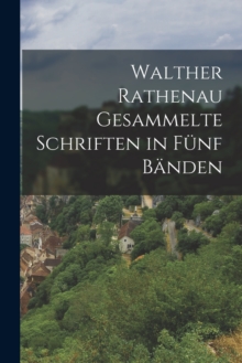 Image for Walther Rathenau Gesammelte Schriften in Funf Banden