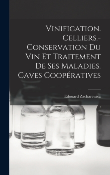 Image for Vinification. Celliers.- Conservation Du Vin Et Traitement De Ses Maladies. Caves Cooperatives