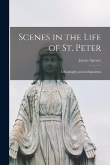 Image for Scenes in the Life of St. Peter; a Biography and an Exposition
