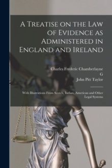 Image for A Treatise on the law of Evidence as Administered in England and Ireland; With Illustrations From Scotch, Indian, American and Other Legal Systems