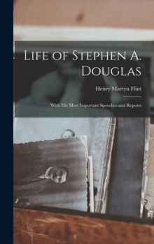 Image for Life of Stephen A. Douglas; With his Most Important Speeches and Reports