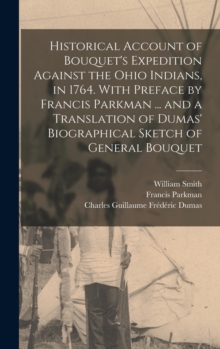 Image for Historical Account of Bouquet's Expedition Against the Ohio Indians, in 1764. With Preface by Francis Parkman ... and a Translation of Dumas' Biographical Sketch of General Bouquet