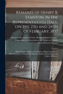 Image for Remarks of Henry B. Stanton, in the Representatives Hall, on the 23d and 24th of February, 1837