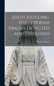 Image for Jesuit Juggling. Forty Popish Frauds Detected and Disclosed