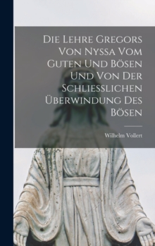Image for Die Lehre Gregors Von Nyssa Vom Guten Und Bosen Und Von Der Schliesslichen Uberwindung Des Bosen