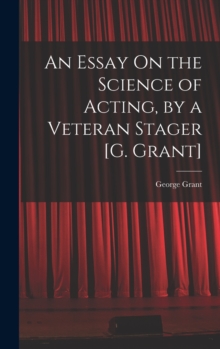 Image for An Essay On the Science of Acting, by a Veteran Stager [G. Grant]