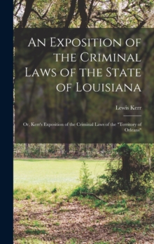 Image for An Exposition of the Criminal Laws of the State of Louisiana