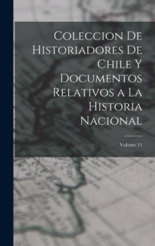 Image for Coleccion De Historiadores De Chile Y Documentos Relativos a La Historia Nacional; Volume 11