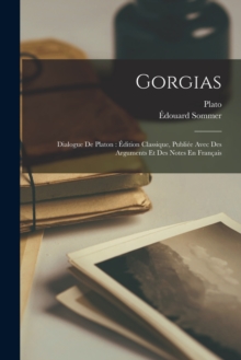 Image for Gorgias : Dialogue De Platon: Edition Classique, Publiee Avec Des Arguments Et Des Notes En Francais