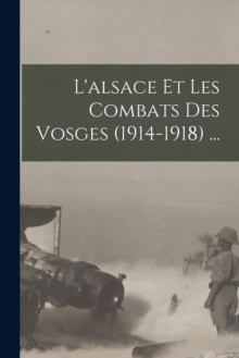 Image for L'alsace Et Les Combats Des Vosges (1914-1918) ...