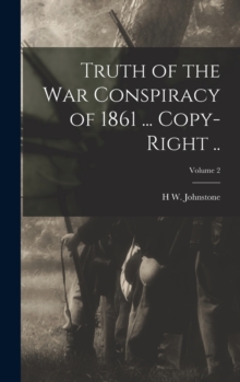 Image for Truth of the war Conspiracy of 1861 ... Copy-right ..; Volume 2