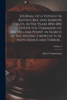 Image for Journal of a Voyage in Baffin's Bay and Barrow Straits, in the Years 1850-1851 ... Under the Command of Mr. William Penny, in Search of the Missing Crews of H. M. Ships Erebus and Terror ..; Volume 2