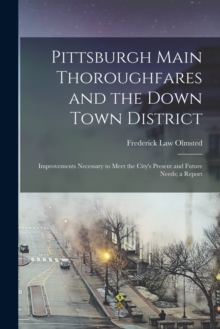 Image for Pittsburgh Main Thoroughfares and the Down Town District; Improvements Necessary to Meet the City's Present and Future Needs; a Report