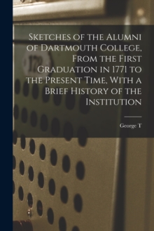 Image for Sketches of the Alumni of Dartmouth College, From the First Graduation in 1771 to the Present Time, With a Brief History of the Institution