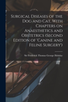 Image for Surgical Diseases of the dog and cat, With Chapters on Anaesthetics and Obstetrics (second Edition of 'Canine and Feline Surgery')