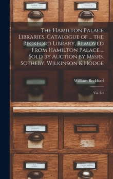 Image for The Hamilton Palace Libraries. Catalogue of ... the Beckford Library, Removed From Hamilton Palace ... Sold by Auction by Mssrs. Sotheby, Wilkinson & Hodge