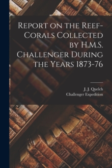 Image for Report on the Reef-corals Collected by H.M.S. Challenger During the Years 1873-76