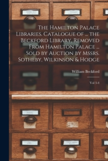 Image for The Hamilton Palace Libraries. Catalogue of ... the Beckford Library, Removed From Hamilton Palace ... Sold by Auction by Mssrs. Sotheby, Wilkinson & Hodge : Vol 3-4